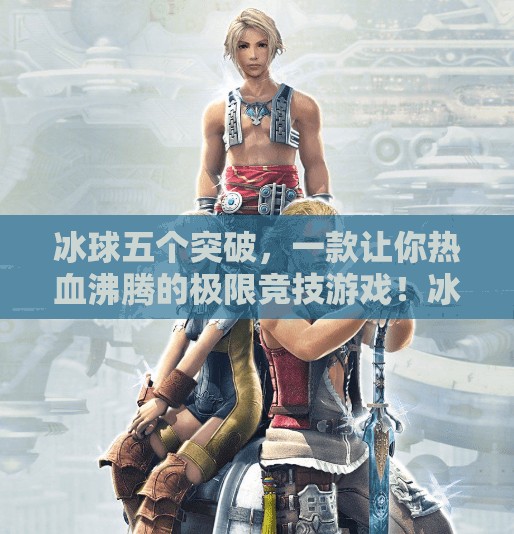 冰球五个突破，一款让你热血沸腾的极限竞技游戏！冰球五个突破是什么游戏
