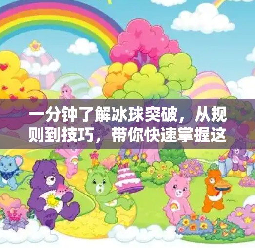 一分钟了解冰球突破，从规则到技巧，带你快速掌握这项速度与激情的运动！一分钟了解冰球突破