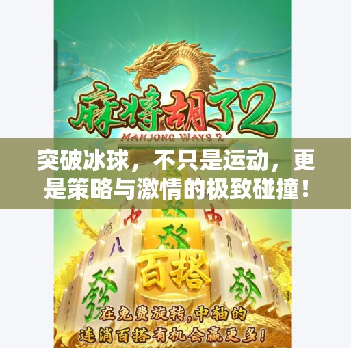 突破冰球，不只是运动，更是策略与激情的极致碰撞！突破冰球是什么游戏类型