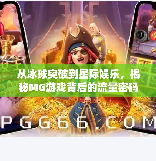 从冰球突破到星际娱乐，揭秘MG游戏背后的流量密码与用户心理博弈,星际娱乐mg冰球突破豪华版网址