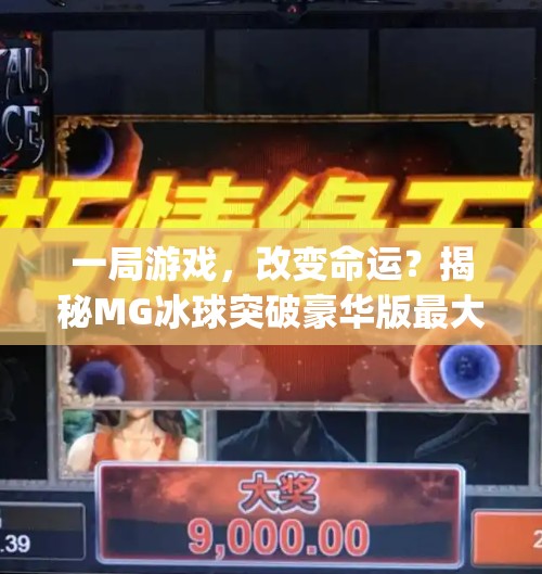 一局游戏,改变命运?揭秘MG冰球突破豪华版最大奖视频背后的神话与真相,mg冰球突破豪华版最大奖视频 一局游戏,改变命运?揭秘MG冰球突破豪华版最大奖视频背后的神话与真相,mg冰球突破豪华版最大奖视频