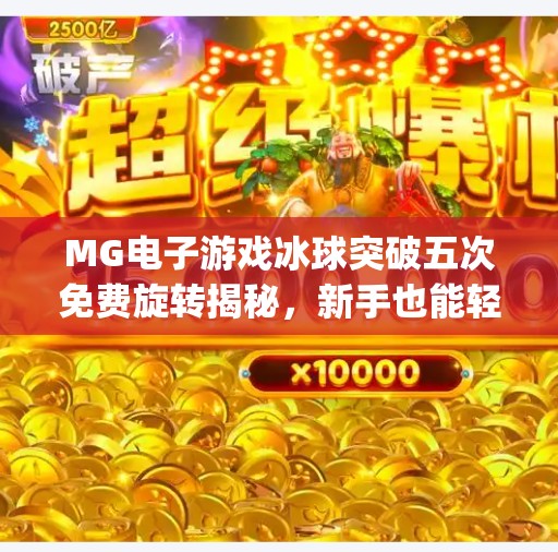 MG电子游戏冰球突破五次免费旋转揭秘，新手也能轻松上手的高回报玩法！mg电子游戏冰球突破五个免费旋转