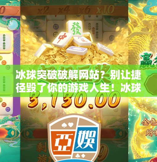 冰球突破破解网站?别让捷径毁了你的游戏人生!冰球突破破解网站 冰球突破破解网站?别让捷径毁了你的游戏人生!冰球突破破解网站