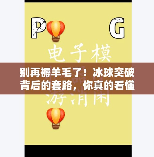 别再褥羊毛了!冰球突破背后的套路,你真的看懂了吗?褥羊毛冰球突破 别再褥羊毛了!冰球突破背后的套路,你真的看懂了吗?褥羊毛冰球突破
