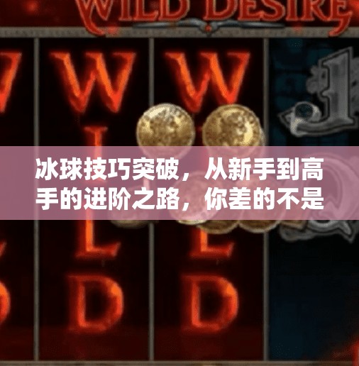 冰球技巧突破，从新手到高手的进阶之路，你差的不是天赋，而是这3个关键动作！冰球技巧突破