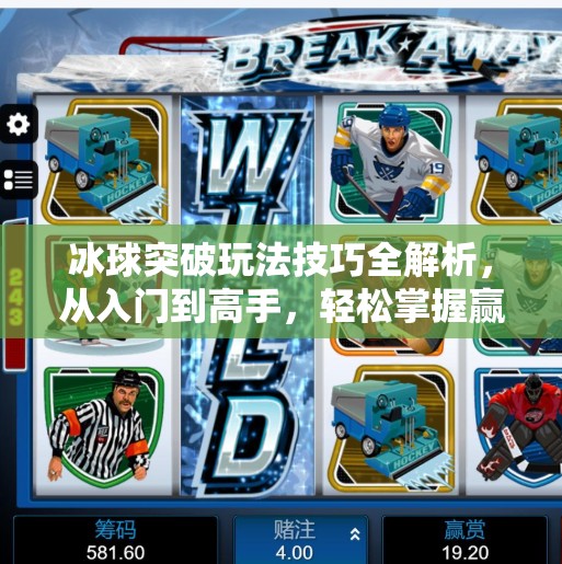 冰球突破玩法技巧全解析，从入门到高手，轻松掌握赢钱秘诀！冰球突破玩法技巧