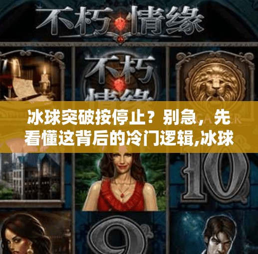 冰球突破按停止?别急,先看懂这背后的冷门逻辑,冰球突破按停止 冰球突破按停止?别急,先看懂这背后的冷门逻辑,冰球突破按停止